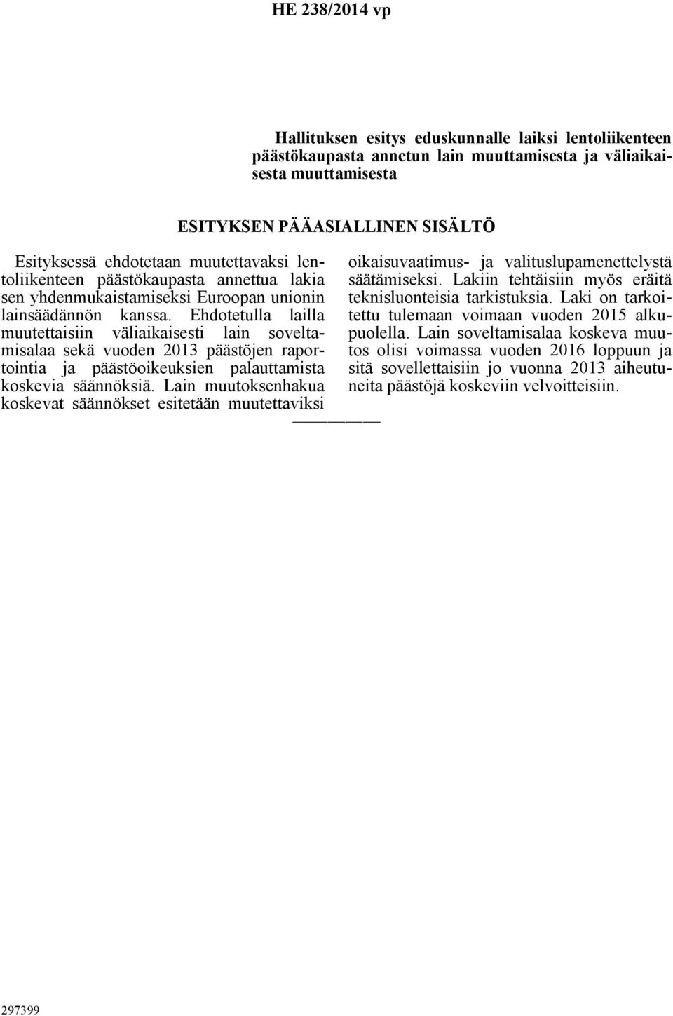 Ehdotetulla lailla muutettaisiin väliaikaisesti lain soveltamisalaa sekä vuoden 2013 päästöjen raportointia ja päästöoikeuksien palauttamista koskevia säännöksiä.