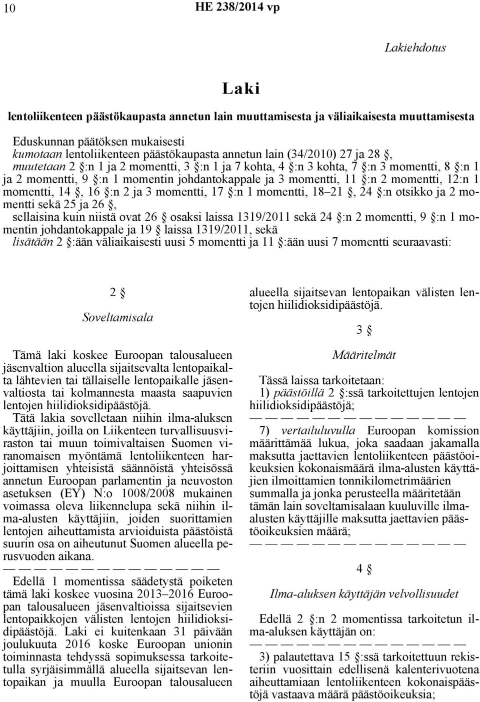 momentti, 12:n 1 momentti, 14, 16 :n 2 ja 3 momentti, 17 :n 1 momentti, 18 21, 24 :n otsikko ja 2 momentti sekä 25 ja 26, sellaisina kuin niistä ovat 26 osaksi laissa 1319/2011 sekä 24 :n 2 momentti,