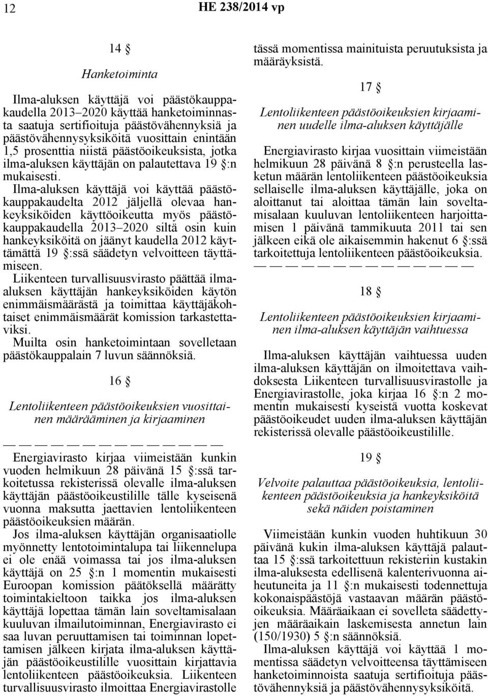 Ilma-aluksen käyttäjä voi käyttää päästökauppakaudelta 2012 jäljellä olevaa hankeyksiköiden käyttöoikeutta myös päästökauppakaudella 2013 2020 siltä osin kuin hankeyksiköitä on jäänyt kaudella 2012