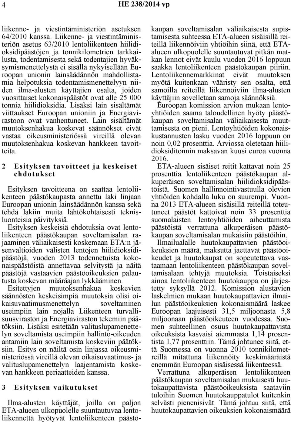 nykyisellään Euroopan unionin lainsäädännön mahdollistamia helpotuksia todentamismenettelyyn niiden ilma-alusten käyttäjien osalta, joiden vuosittaiset kokonaispäästöt ovat alle 25 000 tonnia