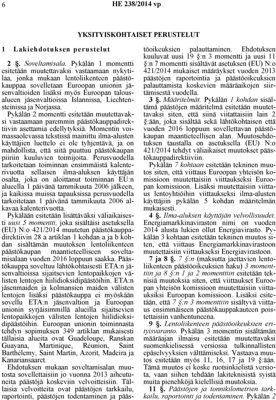 jäsenvaltioissa Islannissa, Liechtensteinissa ja Norjassa. Pykälän 2 momentti esitetään muutettavaksi vastaamaan paremmin päästökauppadirektiivin asettamia edellytyksiä.