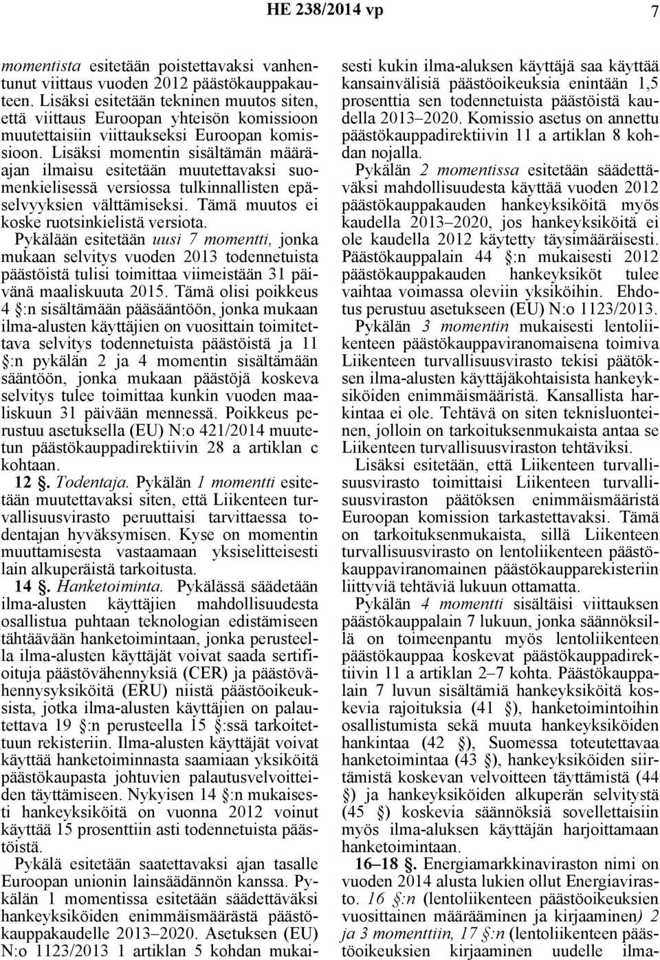 Lisäksi momentin sisältämän määräajan ilmaisu esitetään muutettavaksi suomenkielisessä versiossa tulkinnallisten epäselvyyksien välttämiseksi. Tämä muutos ei koske ruotsinkielistä versiota.