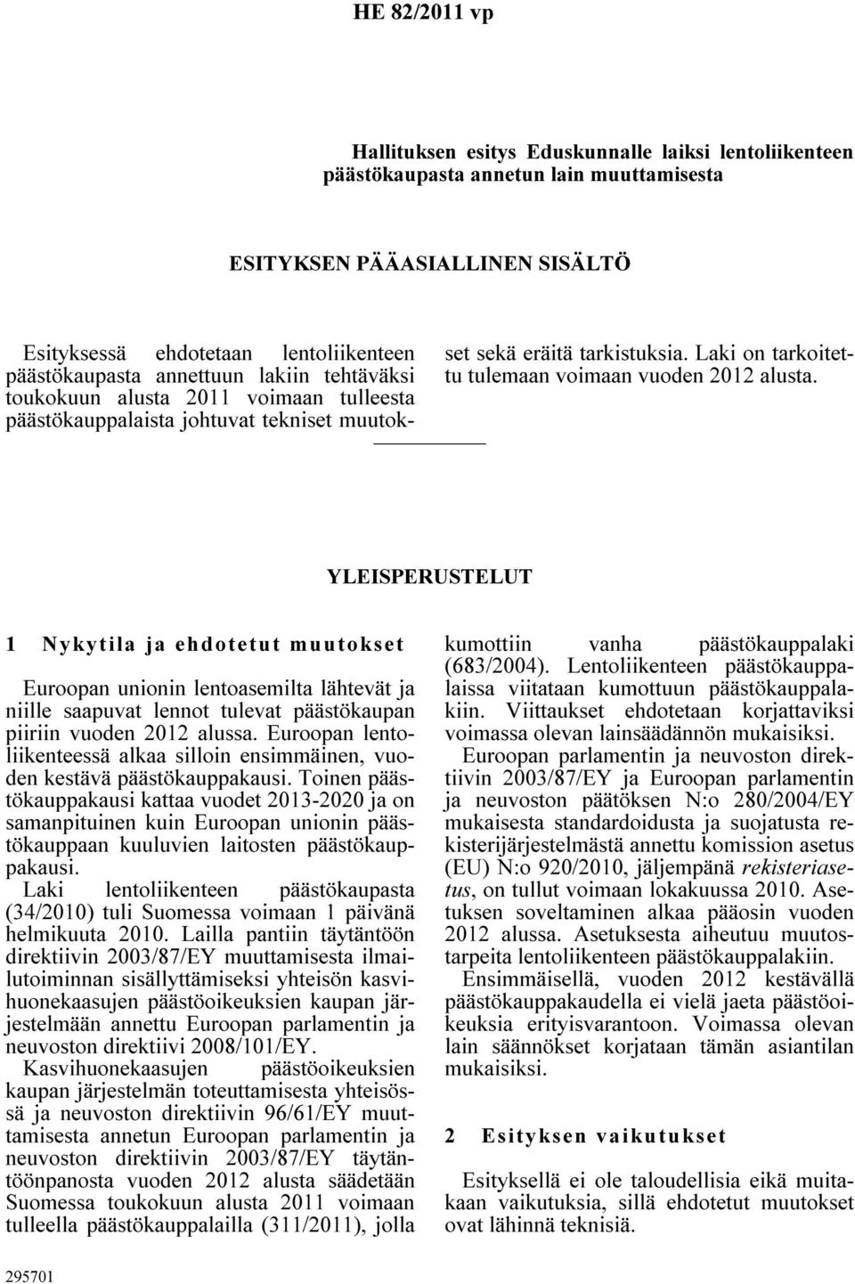 YLEISPERUSTELUT 1 Nykytila ja ehdotetut muutokset Euroopan unionin lentoasemilta lähtevät ja niille saapuvat lennot tulevat päästökaupan piiriin vuoden 2012 alussa.