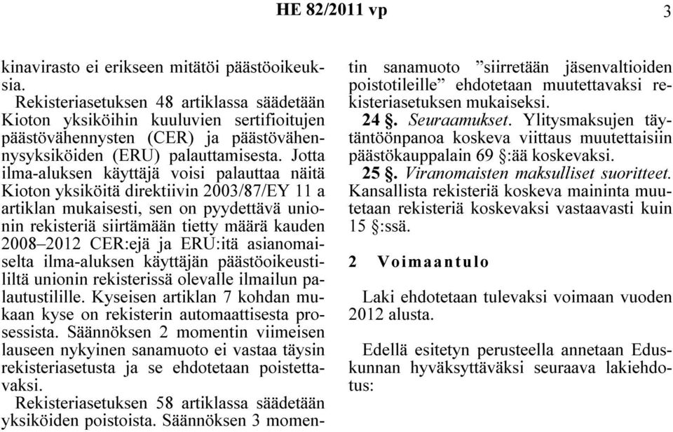 Jotta ilma-aluksen käyttäjä voisi palauttaa näitä Kioton yksiköitä direktiivin 2003/87/EY 11 a artiklan mukaisesti, sen on pyydettävä unionin rekisteriä siirtämään tietty määrä kauden 2008 2012