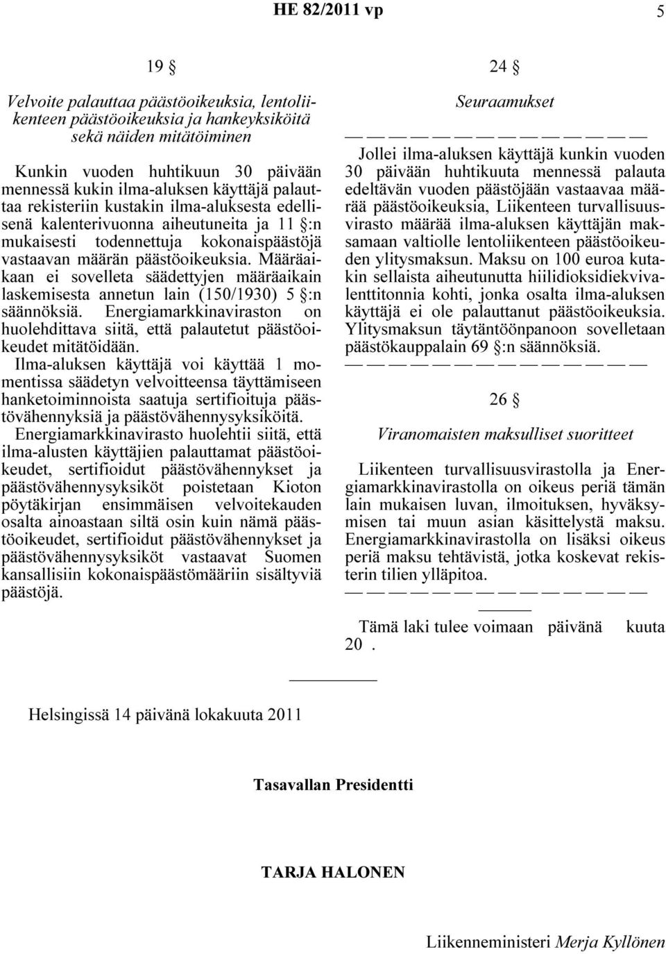 Määräaikaan ei sovelleta säädettyjen määräaikain laskemisesta annetun lain (150/1930) 5 :n säännöksiä. Energiamarkkinaviraston on huolehdittava siitä, että palautetut päästöoikeudet mitätöidään.
