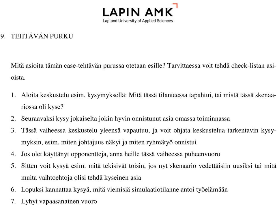 Tässä vaiheessa keskustelu yleensä vapautuu, ja voit ohjata keskustelua tarkentavin kysymyksin, esim. miten johtajuus näkyi ja miten ryhmätyö onnistui 4.