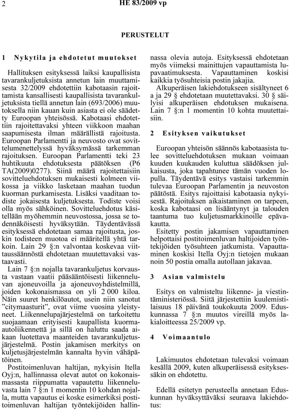 Kabotaasi ehdotettiin rajoitettavaksi yhteen viikkoon maahan saapumisesta ilman määrällistä rajoitusta. Euroopan Parlamentti ja neuvosto ovat sovittelumenettelyssä hyväksymässä tarkemman rajoituksen.