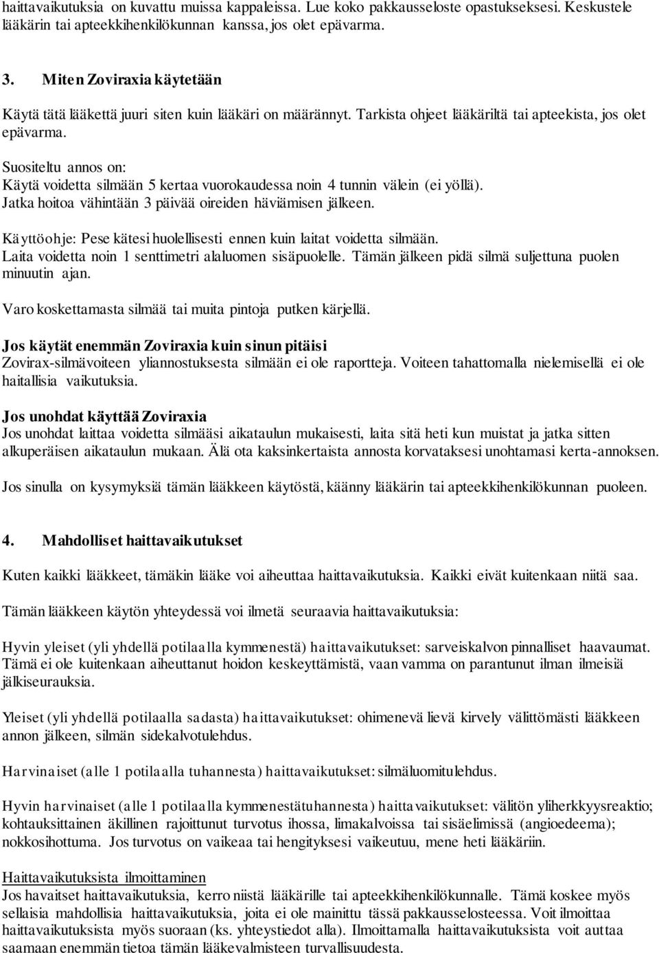 Suositeltu annos on: Käytä voidetta silmään 5 kertaa vuorokaudessa noin 4 tunnin välein (ei yöllä). Jatka hoitoa vähintään 3 päivää oireiden häviämisen jälkeen.