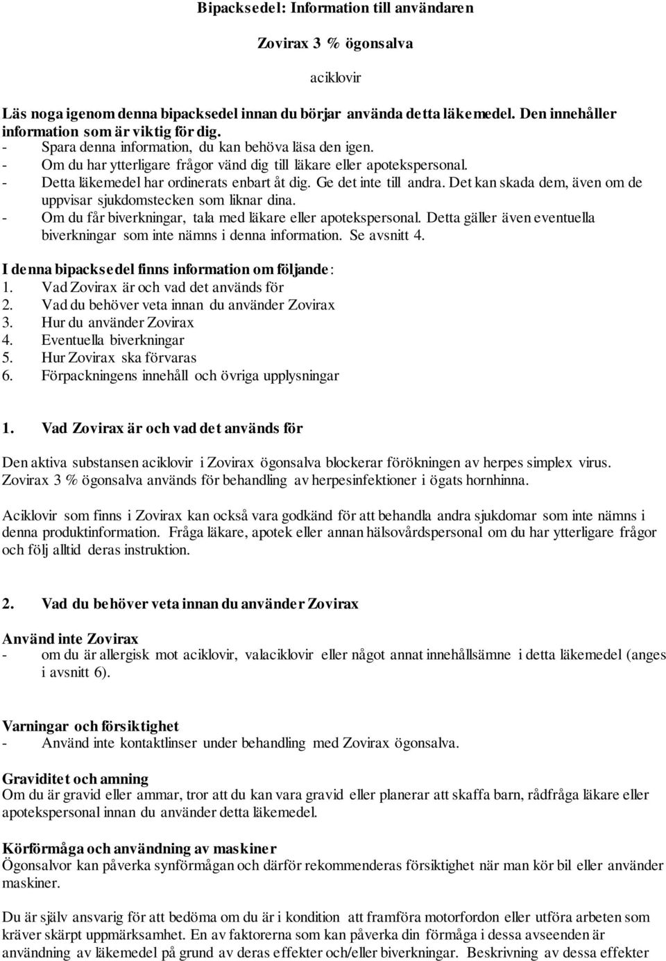 Ge det inte till andra. Det kan skada dem, även om de uppvisar sjukdomstecken som liknar dina. - Om du får biverkningar, tala med läkare eller apotekspersonal.