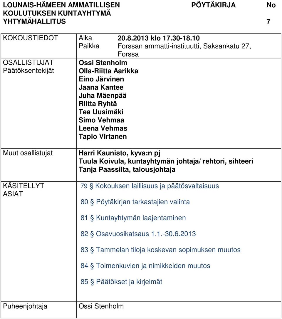 10 Forssan ammatti-instituutti, Saksankatu 27, Forssa Harri Kaunisto, kyva:n pj Tuula Koivula, kuntayhtymän johtaja/ rehtori, sihteeri Tanja Paassilta, talousjohtaja 79 Kokouksen