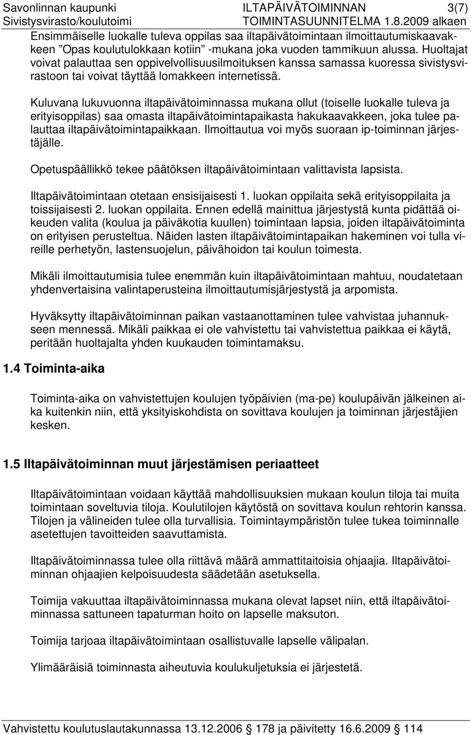 Kuluvana lukuvuonna iltapäivätoiminnassa mukana ollut (toiselle luokalle tuleva ja erityisoppilas) saa omasta iltapäivätoimintapaikasta hakukaavakkeen, joka tulee palauttaa iltapäivätoimintapaikkaan.