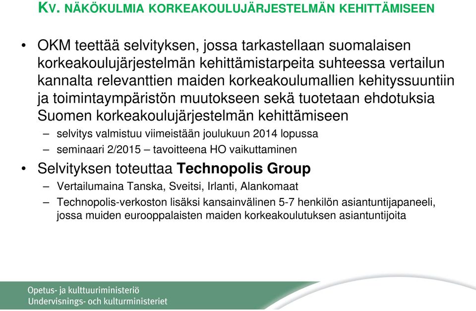 kehittämiseen selvitys valmistuu viimeistään joulukuun 2014 lopussa seminaari 2/2015 tavoitteena HO vaikuttaminen Selvityksen toteuttaa Technopolis Group Vertailumaina