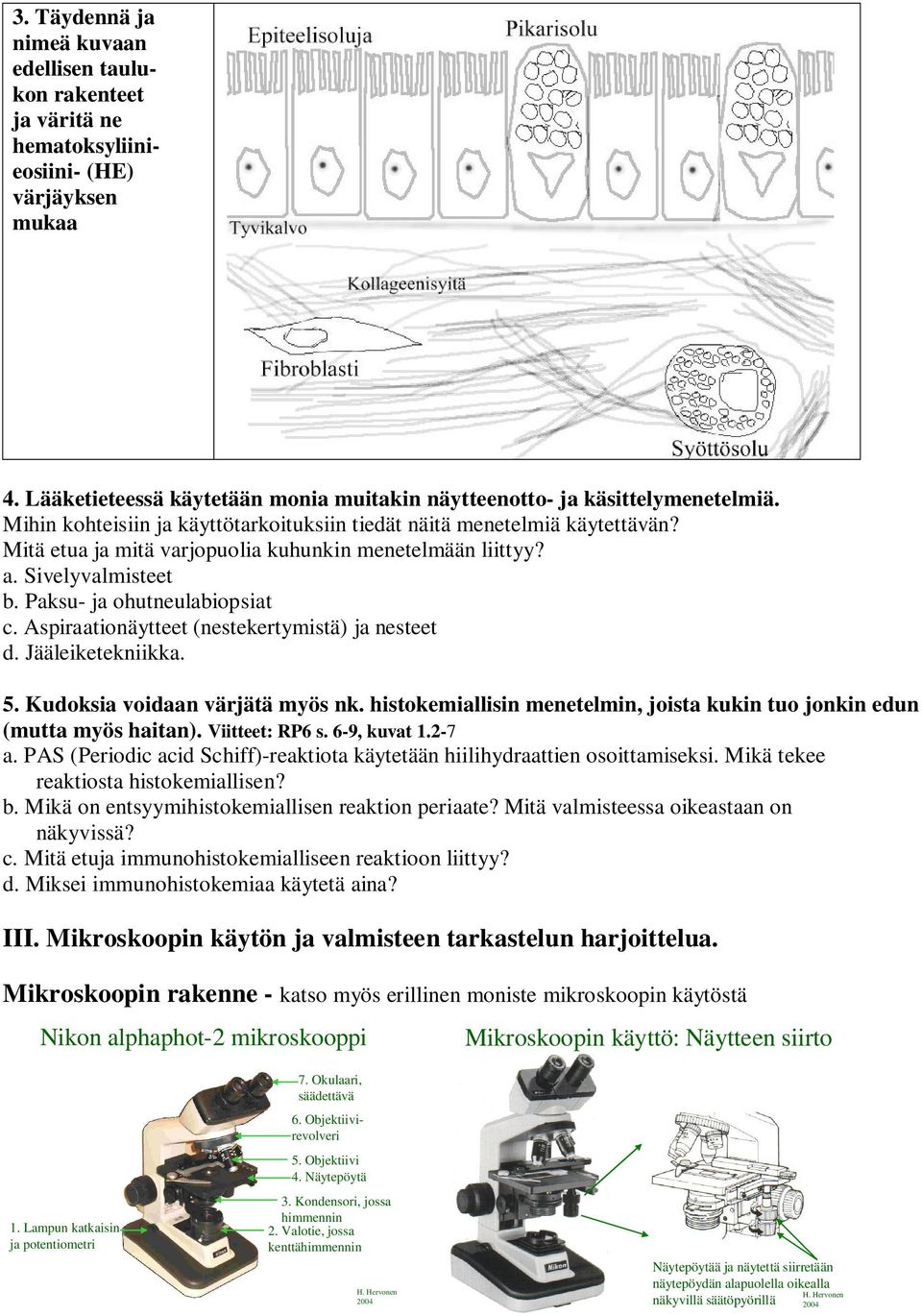 Aspiraationäytteet (nestekertymistä) ja nesteet d. Jääleiketekniikka. 5. Kudoksia voidaan värjätä myös nk. histokemiallisin menetelmin, joista kukin tuo jonkin edun (mutta myös haitan).