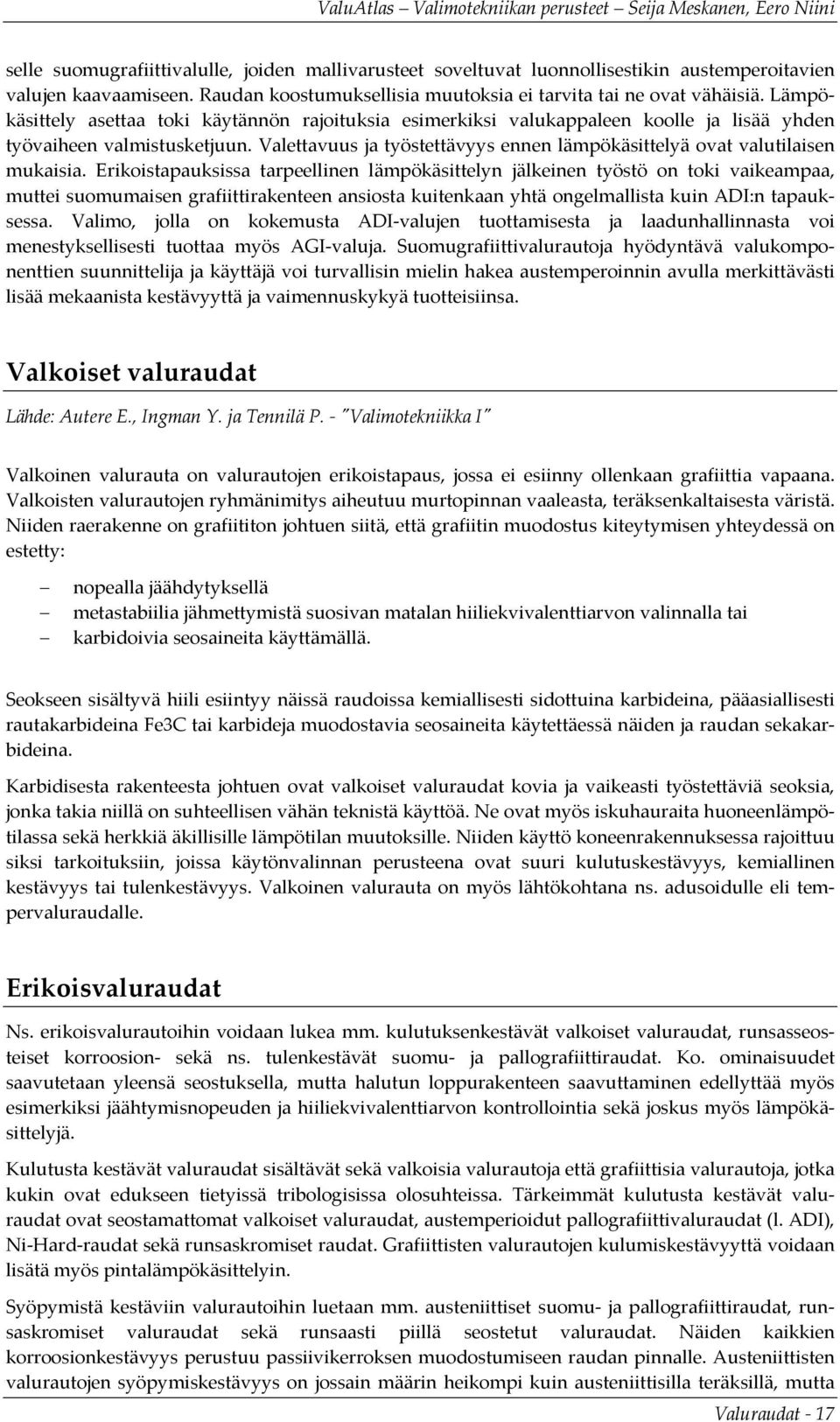 Valettavuus ja työstettävyys ennen lämpökäsittelyä ovat valutilaisen mukaisia.