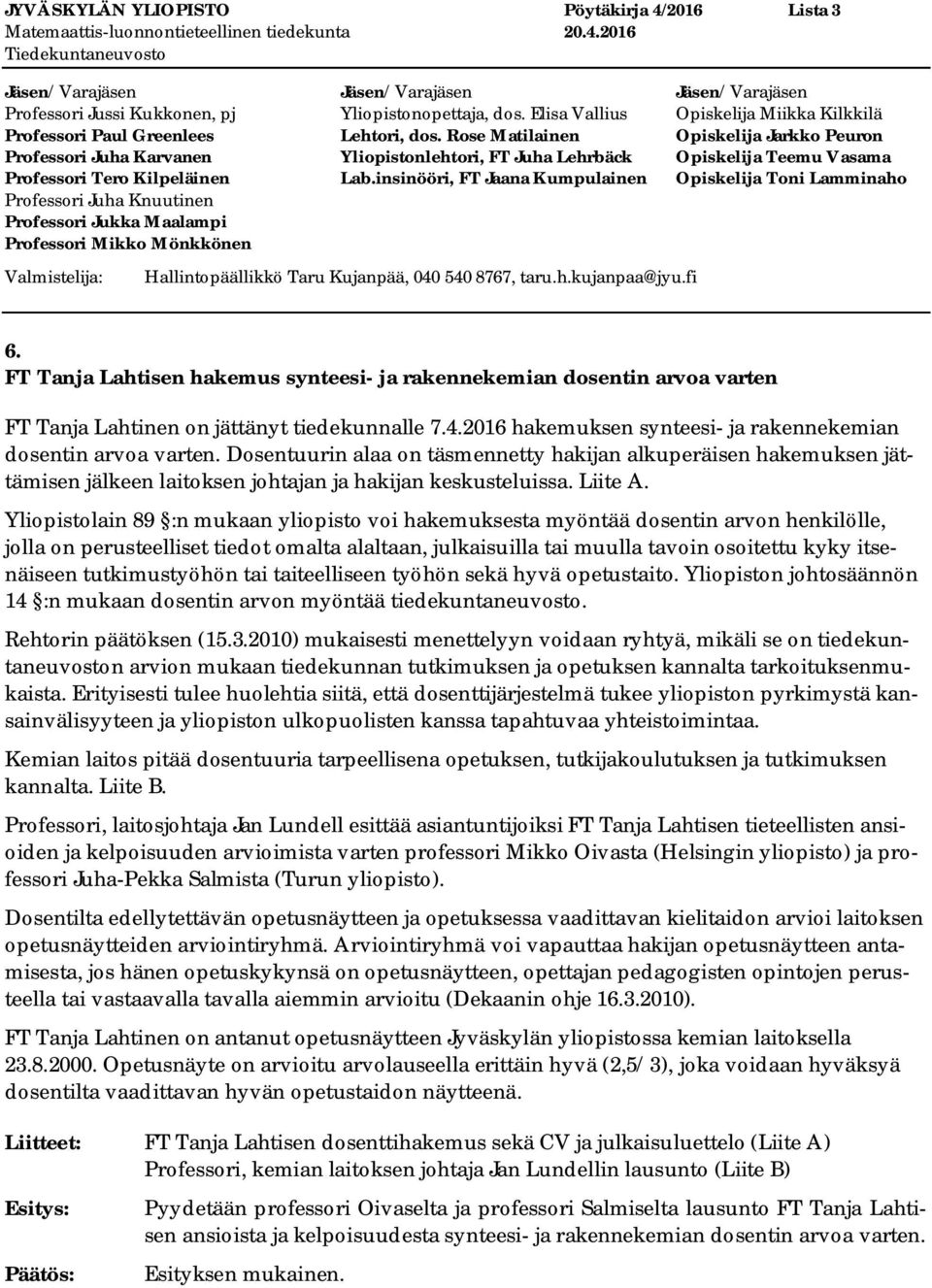 Yliopistolain 89 :n mukaan yliopisto voi hakemuksesta myöntää dosentin arvon henkilölle, jolla on perusteelliset tiedot omalta alaltaan, julkaisuilla tai muulla tavoin osoitettu kyky itsenäiseen