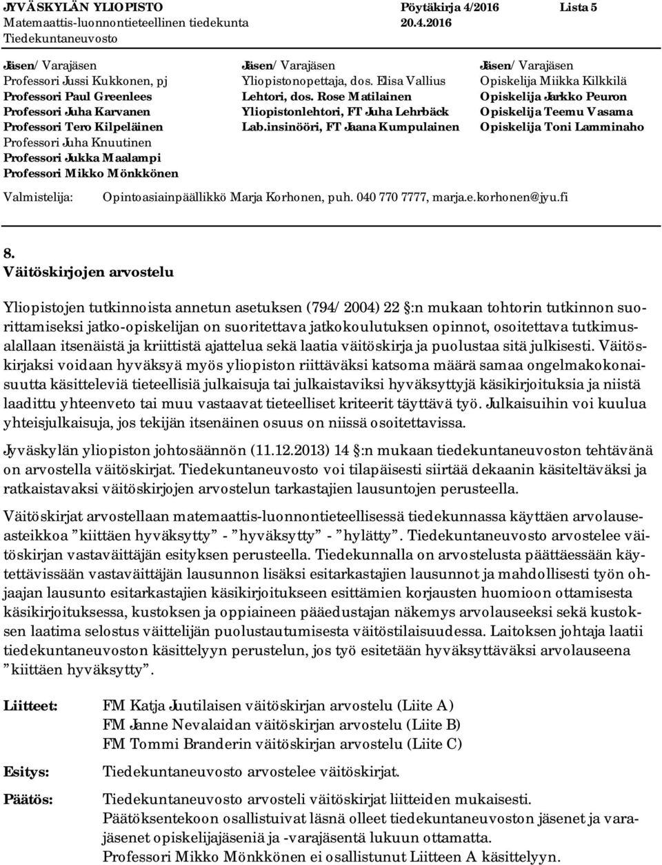 tutkimusalallaan itsenäistä ja kriittistä ajattelua sekä laatia väitöskirja ja puolustaa sitä julkisesti.