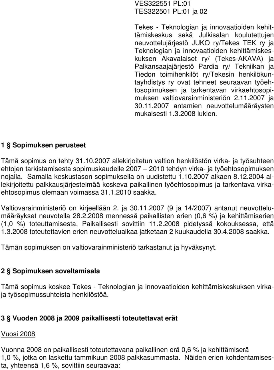 tarkentavan virkaehtosopimuksen valtiovarainministeriön 2.11.2007 ja 30.11.2007 antamien neuvottelumääräysten mukaisesti 1.3.2008 lukien. 1 Sopimuksen perusteet Tämä sopimus on tehty 31.10.