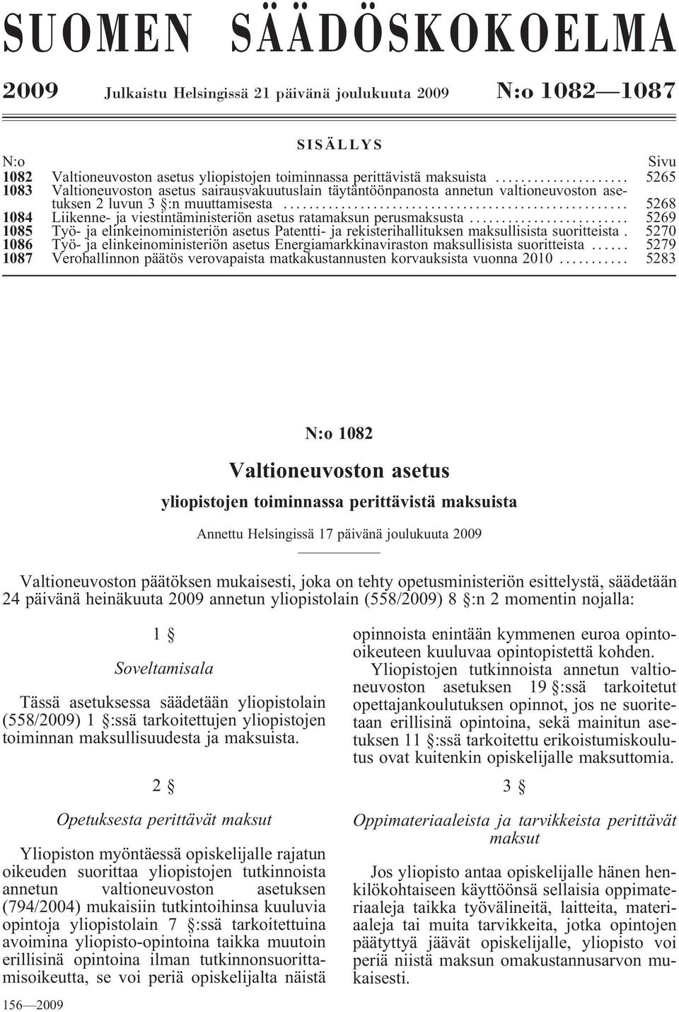 .. 5268 1084 Liikenne- ja viestintäministeriön asetus ratamaksun perusmaksusta... 5269 1085 Työ- ja elinkeinoministeriön asetus Patentti- ja rekisterihallituksen maksullisista suoritteista.