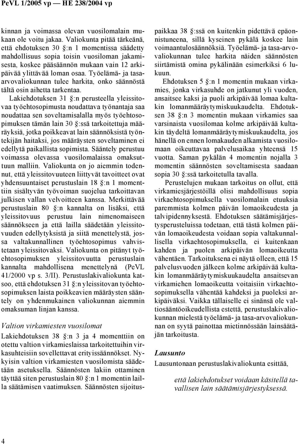 Työelämä- ja tasaarvovaliokunnan tulee harkita, onko säännöstä tältä osin aihetta tarkentaa.