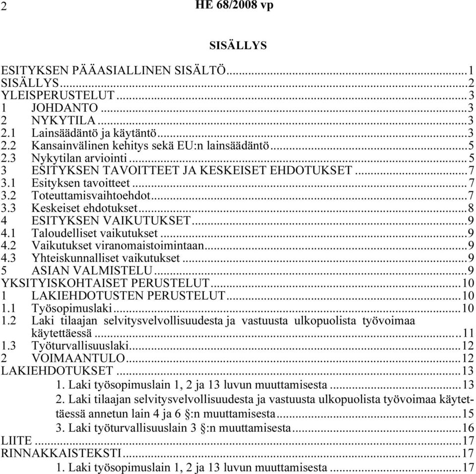 1 Taloudelliset vaikutukset...9 4.2 Vaikutukset viranomaistoimintaan...9 4.3 Yhteiskunnalliset vaikutukset...9 5 ASIAN VALMISTELU...9 YKSITYISKOHTAISET PERUSTELUT...10 1 LAKIEHDOTUSTEN PERUSTELUT.