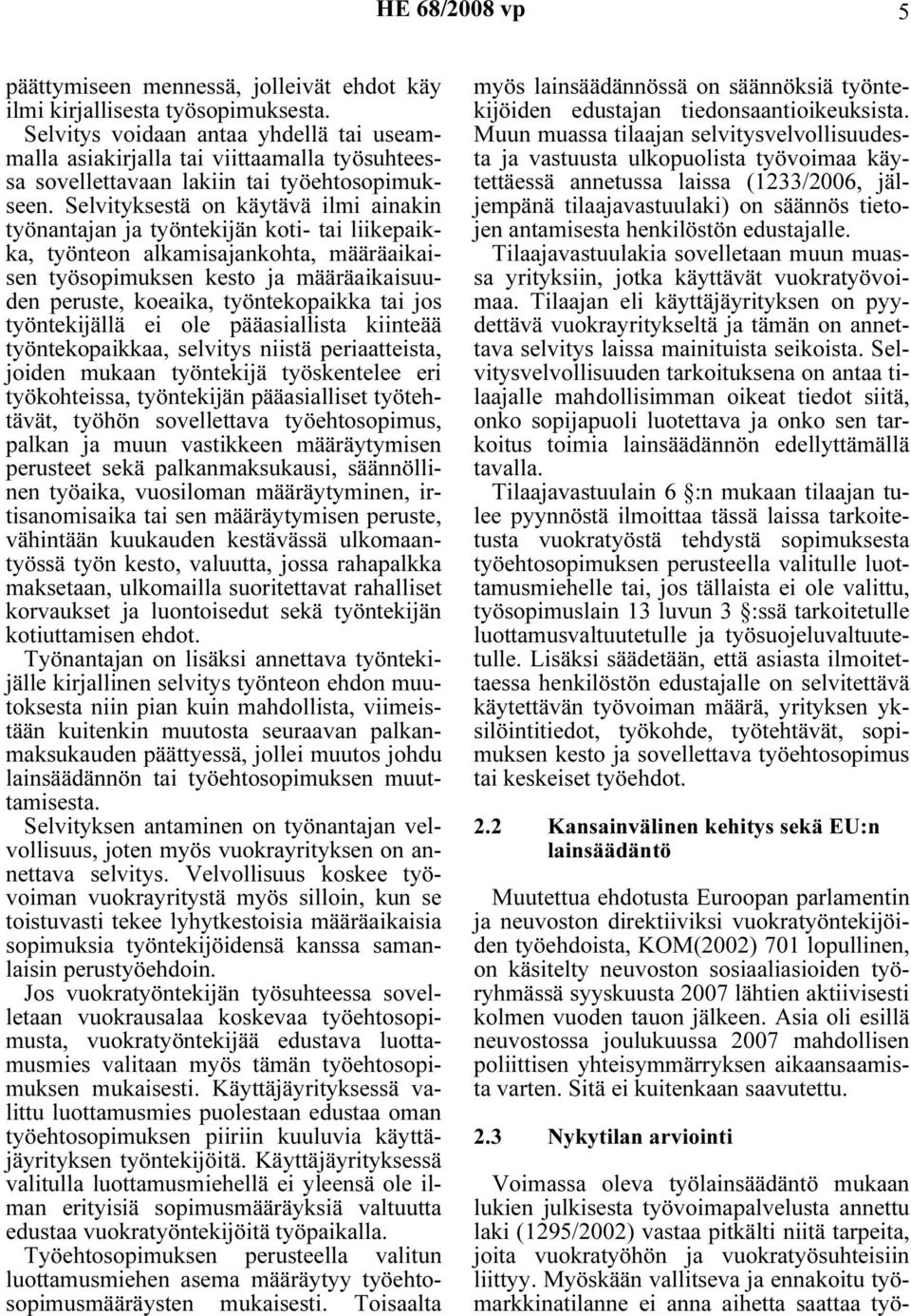 Selvityksestä on käytävä ilmi ainakin työnantajan ja työntekijän koti- tai liikepaikka, työnteon alkamisajankohta, määräaikaisen työsopimuksen kesto ja määräaikaisuuden peruste, koeaika,