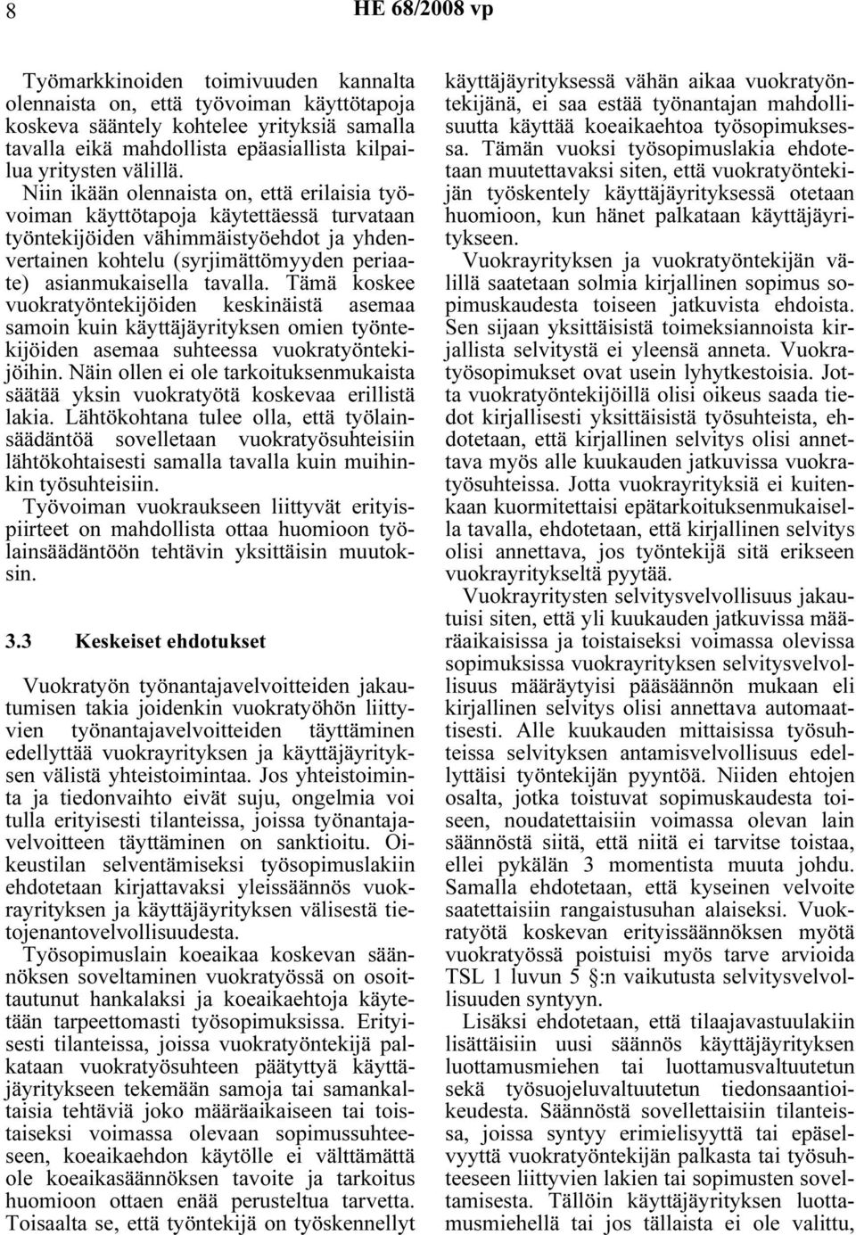 Tämä koskee vuokratyöntekijöiden keskinäistä asemaa samoin kuin käyttäjäyrityksen omien työntekijöiden asemaa suhteessa vuokratyöntekijöihin.