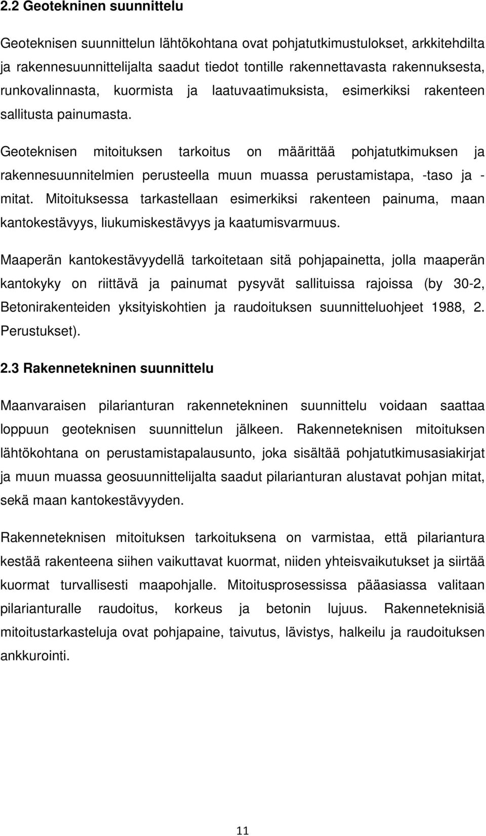 Geoteknisen mitoituksen tarkoitus on määrittää pohjatutkimuksen ja rakennesuunnitelmien perusteella muun muassa perustamistapa, -taso ja - mitat.