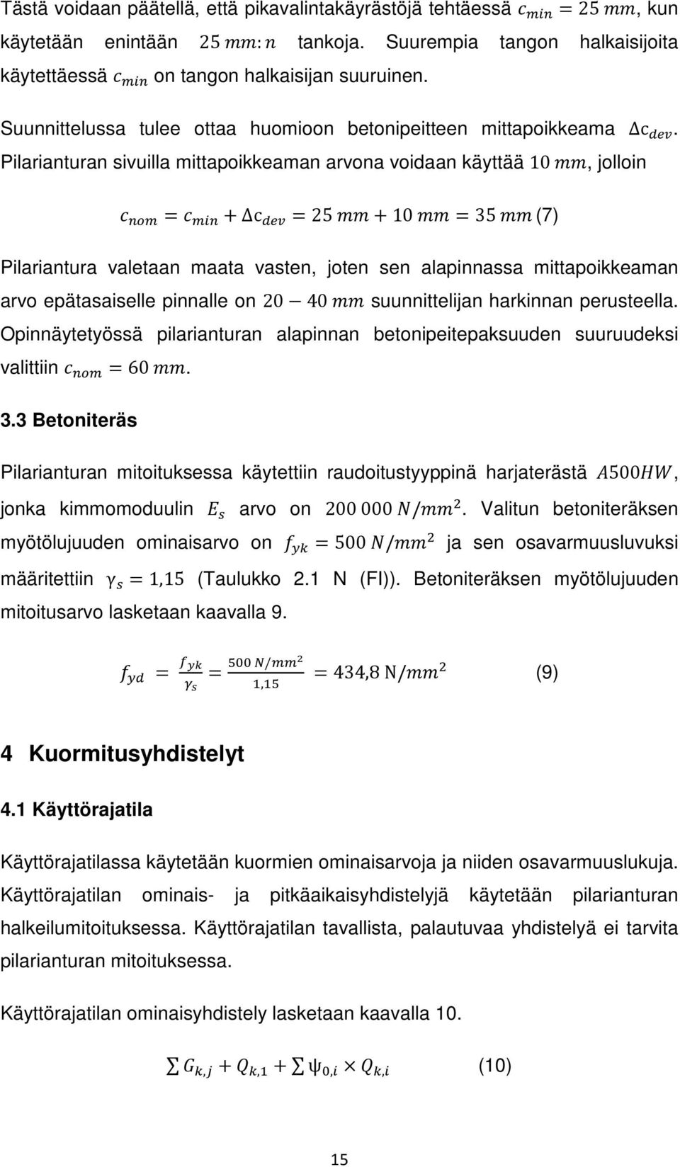 Pilarianturan sivuilla mittapoikkeaman arvona voidaan käyttää 10, jolloin = + c = 25 + 10 = 35 (7) Pilariantura valetaan maata vasten, joten sen alapinnassa mittapoikkeaman arvo epätasaiselle