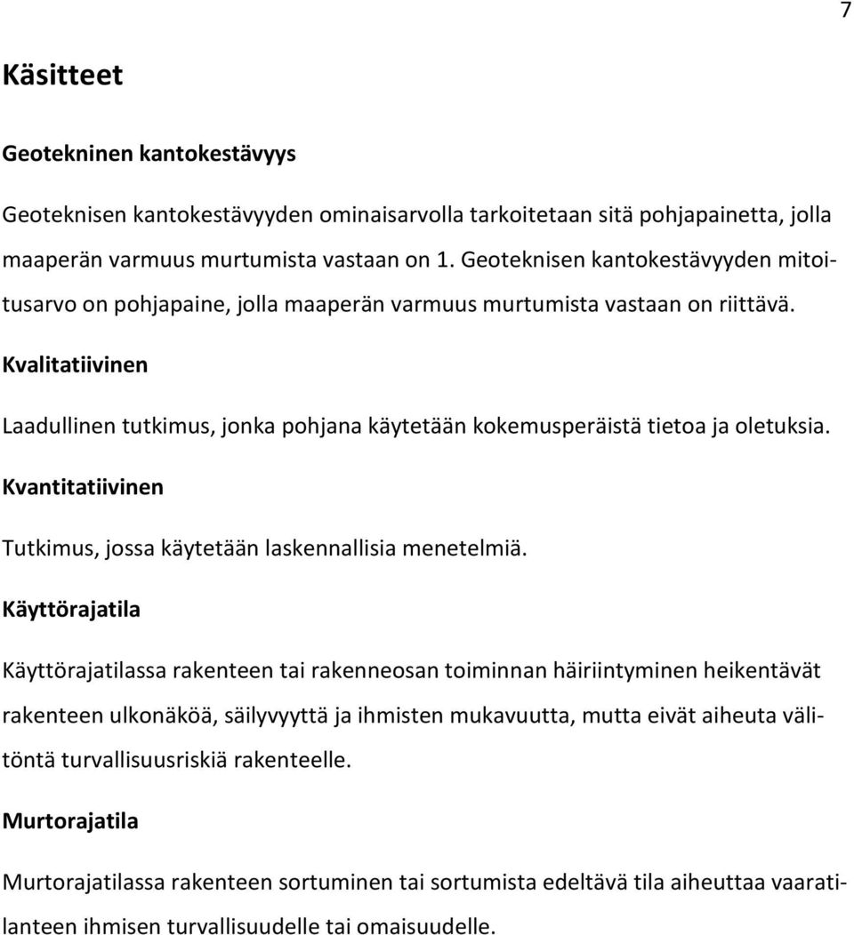 Kvalitatiivinen Laadullinen tutkimus, jonka pohjana käytetään kokemusperäistä tietoa ja oletuksia. Kvantitatiivinen Tutkimus, jossa käytetään laskennallisia menetelmiä.