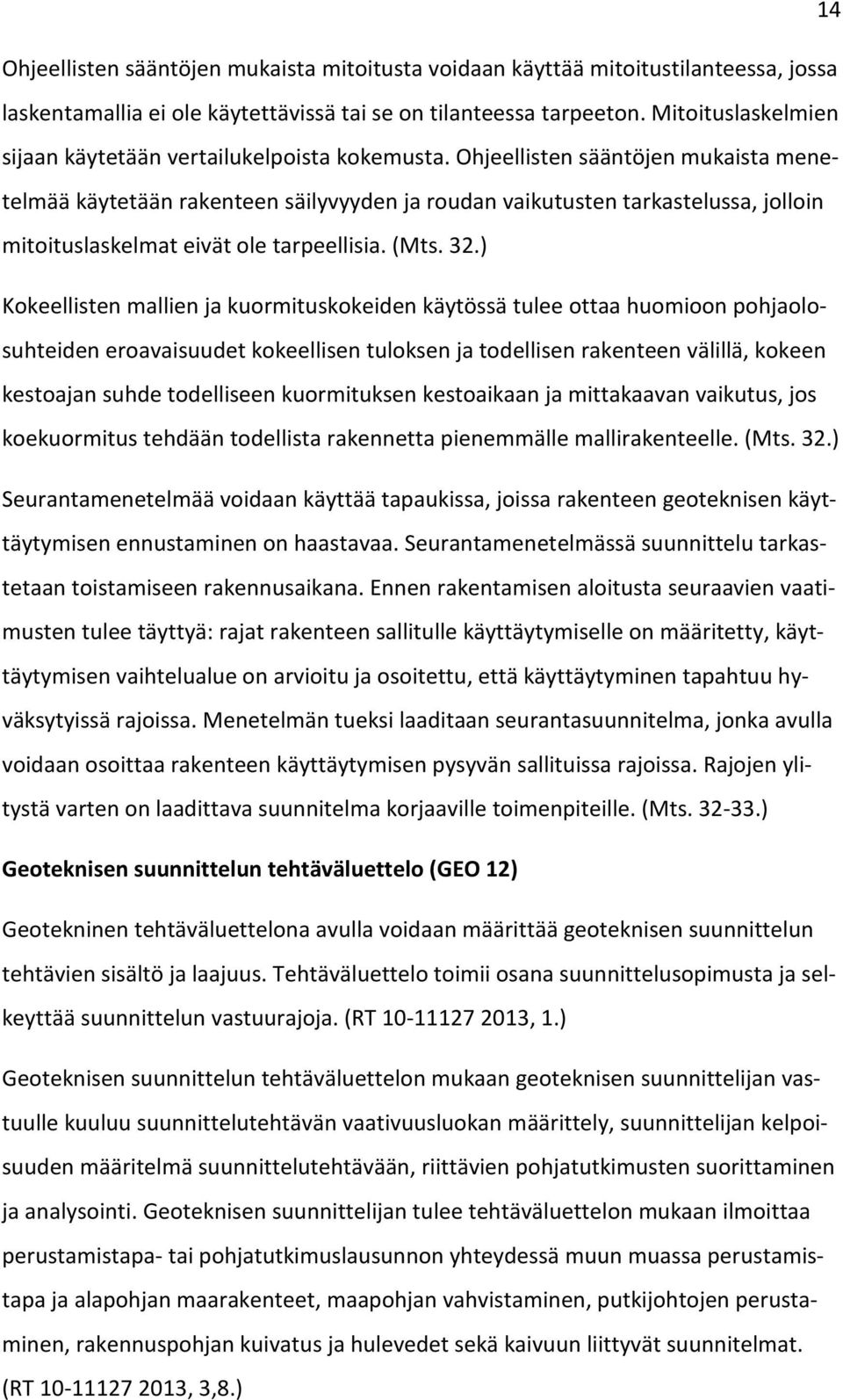 Ohjeellisten sääntöjen mukaista menetelmää käytetään rakenteen säilyvyyden ja roudan vaikutusten tarkastelussa, jolloin mitoituslaskelmat eivät ole tarpeellisia. (Mts. 32.