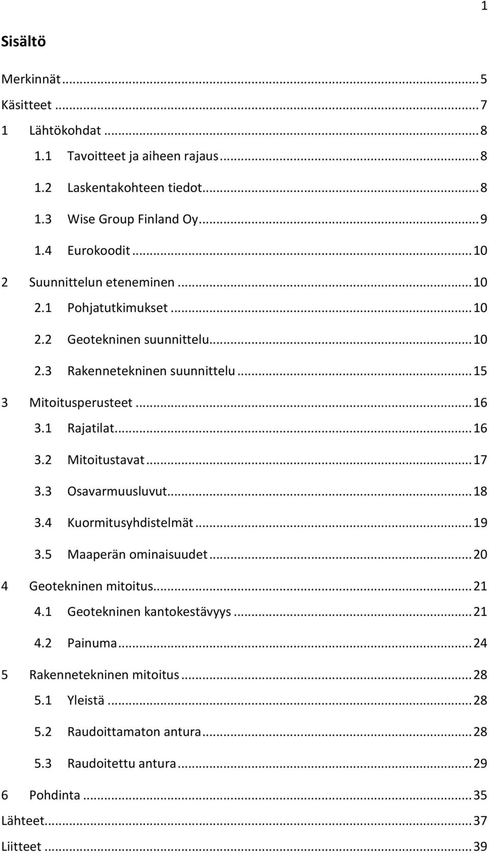 .. 16 3.2 Mitoitustavat... 17 3.3 Osavarmuusluvut... 18 3.4 Kuormitusyhdistelmät... 19 3.5 Maaperän ominaisuudet... 20 4 Geotekninen mitoitus... 21 4.