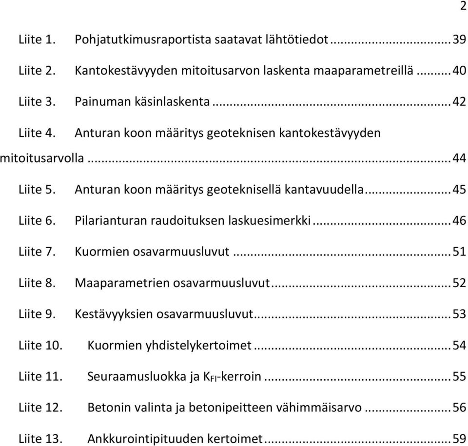 Pilarianturan raudoituksen laskuesimerkki... 46 Liite 7. Kuormien osavarmuusluvut... 51 Liite 8. Maaparametrien osavarmuusluvut... 52 Liite 9. Kestävyyksien osavarmuusluvut.