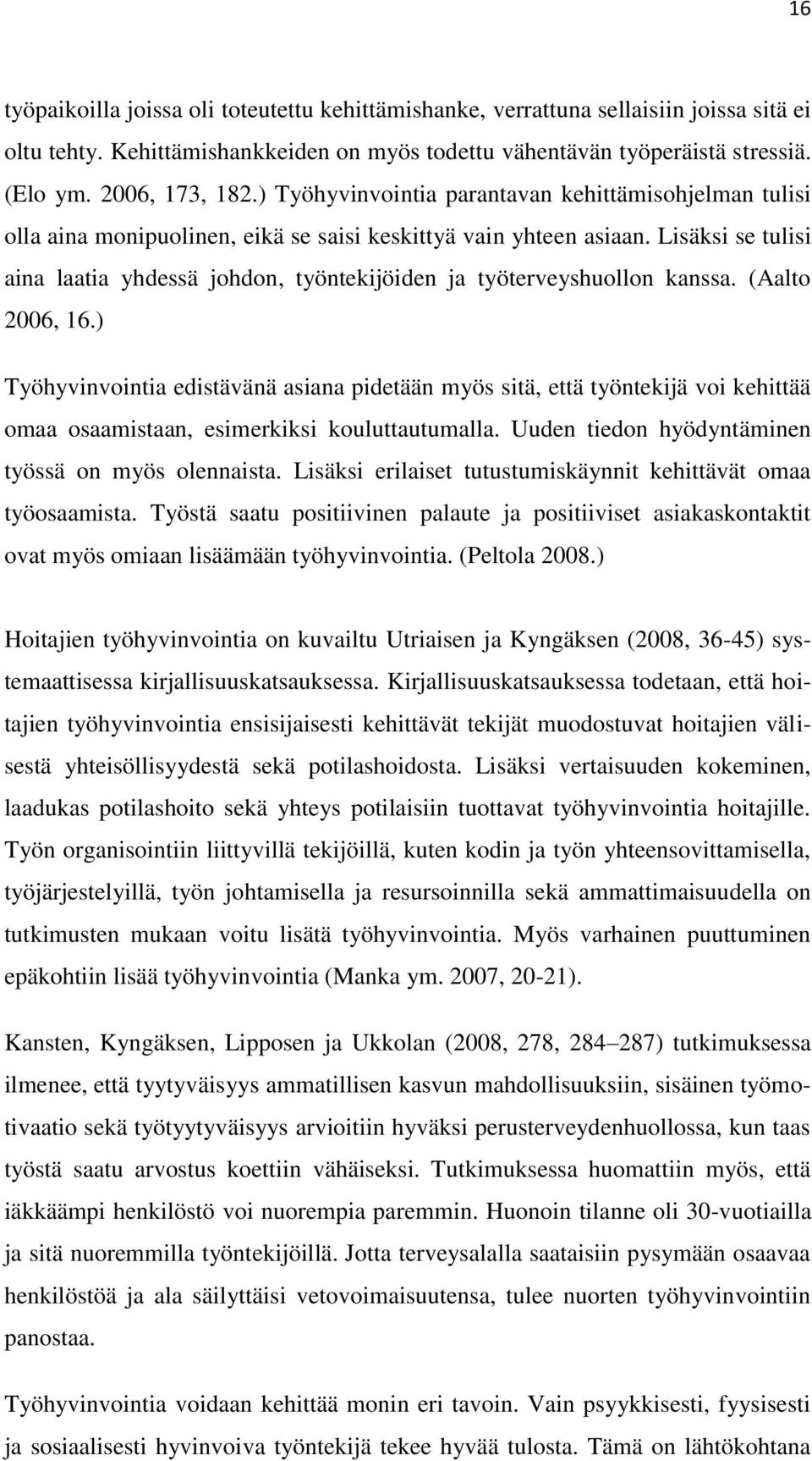 Lisäksi se tulisi aina laatia yhdessä johdon, työntekijöiden ja työterveyshuollon kanssa. (Aalto 2006, 16.