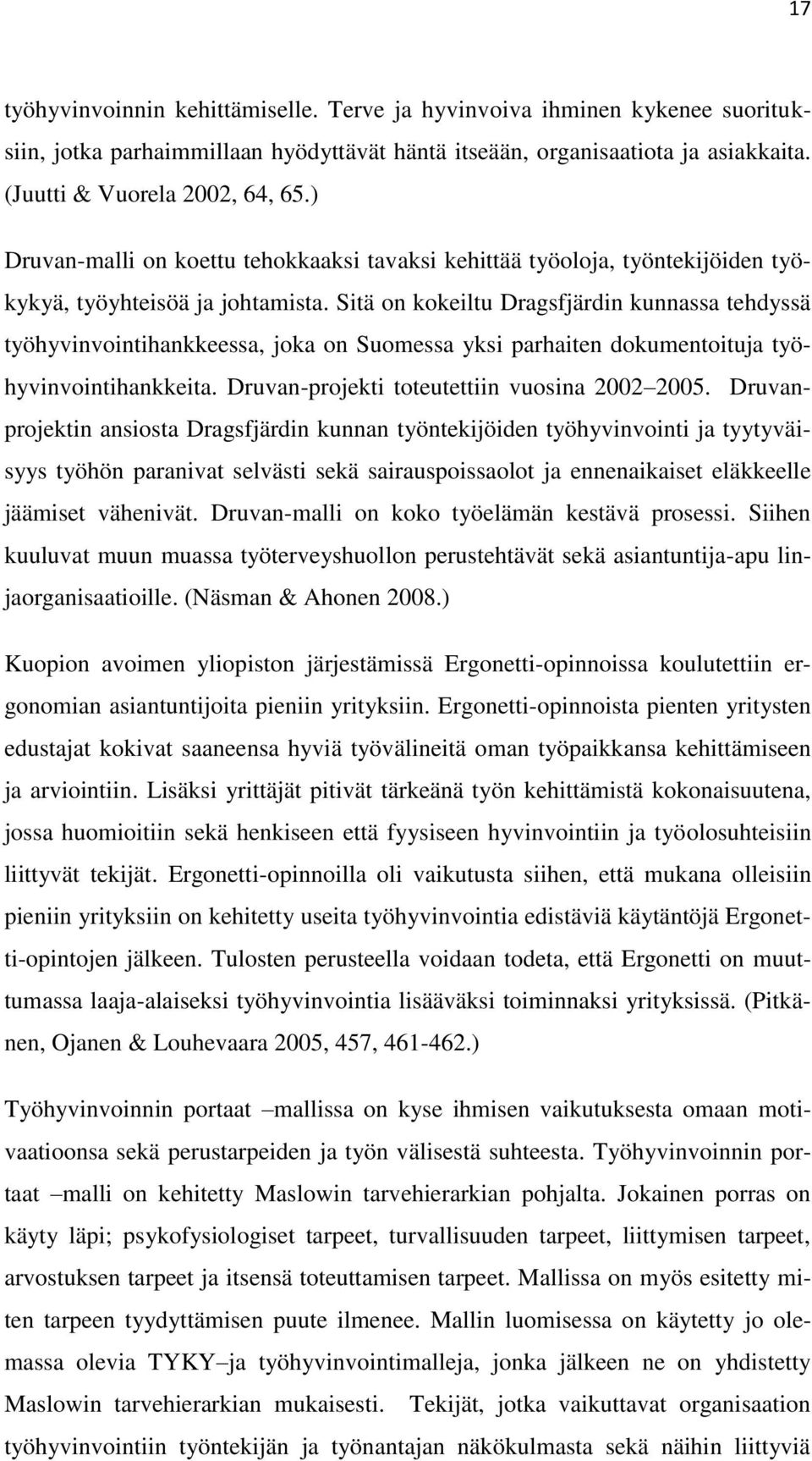 Sitä on kokeiltu Dragsfjärdin kunnassa tehdyssä työhyvinvointihankkeessa, joka on Suomessa yksi parhaiten dokumentoituja työhyvinvointihankkeita. Druvan-projekti toteutettiin vuosina 2002 2005.