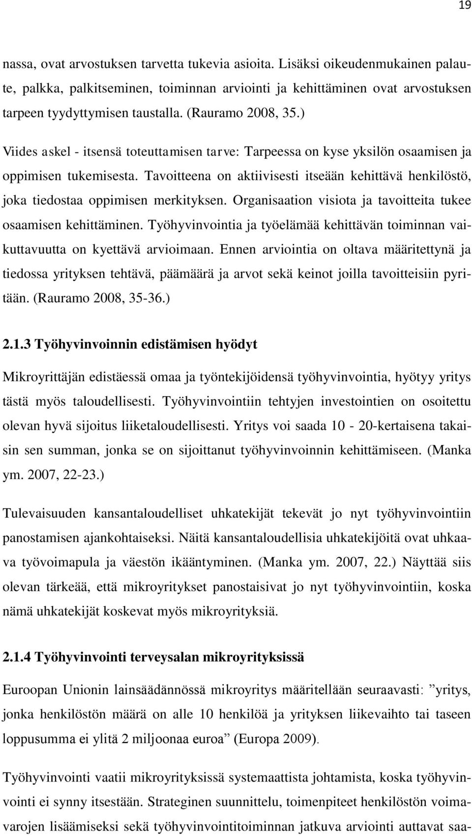 Tavoitteena on aktiivisesti itseään kehittävä henkilöstö, joka tiedostaa oppimisen merkityksen. Organisaation visiota ja tavoitteita tukee osaamisen kehittäminen.