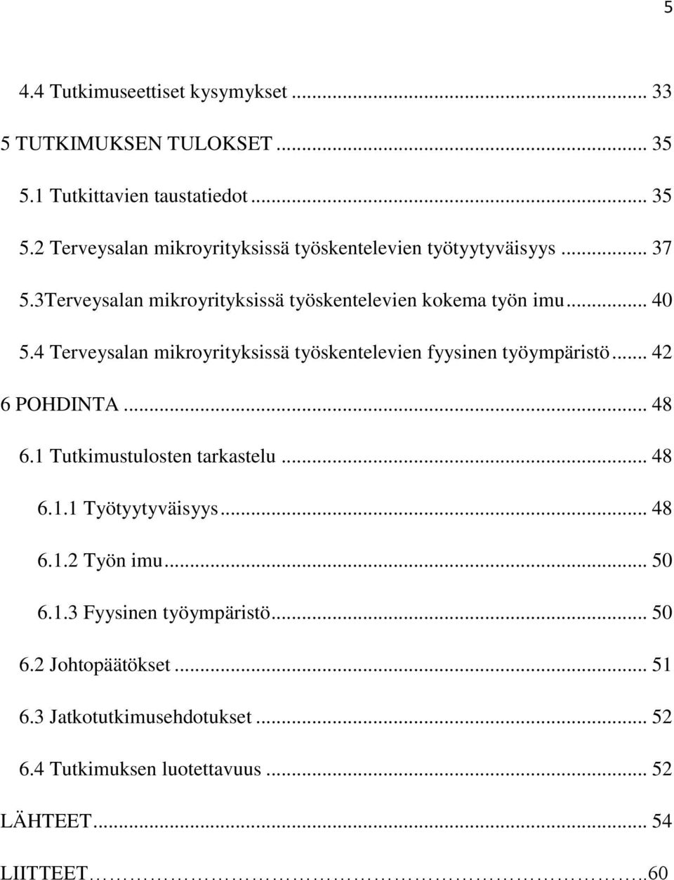 4 Terveysalan mikroyrityksissä työskentelevien fyysinen työympäristö... 42 6 POHDINTA... 48 6.1 Tutkimustulosten tarkastelu... 48 6.1.1 Työtyytyväisyys.