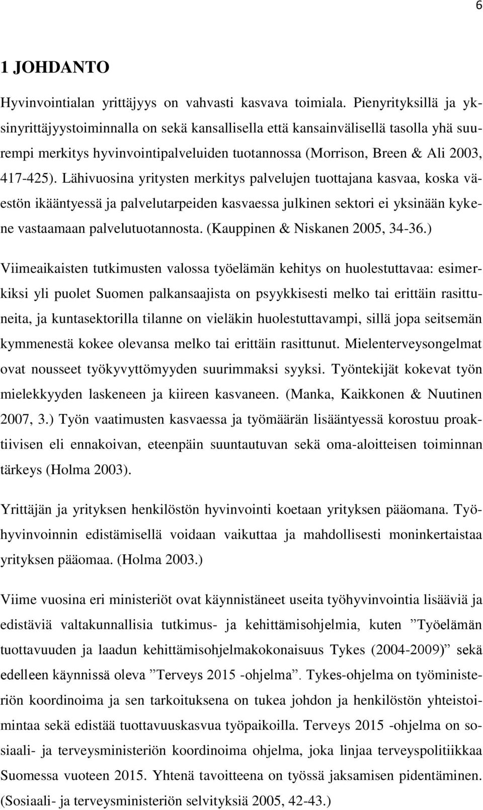 Lähivuosina yritysten merkitys palvelujen tuottajana kasvaa, koska väestön ikääntyessä ja palvelutarpeiden kasvaessa julkinen sektori ei yksinään kykene vastaamaan palvelutuotannosta.