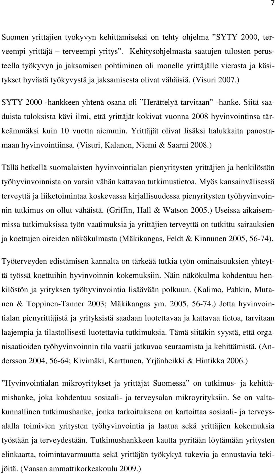 ) SYTY 2000 -hankkeen yhtenä osana oli Herättelyä tarvitaan -hanke. Siitä saaduista tuloksista kävi ilmi, että yrittäjät kokivat vuonna 2008 hyvinvointinsa tärkeämmäksi kuin 10 vuotta aiemmin.