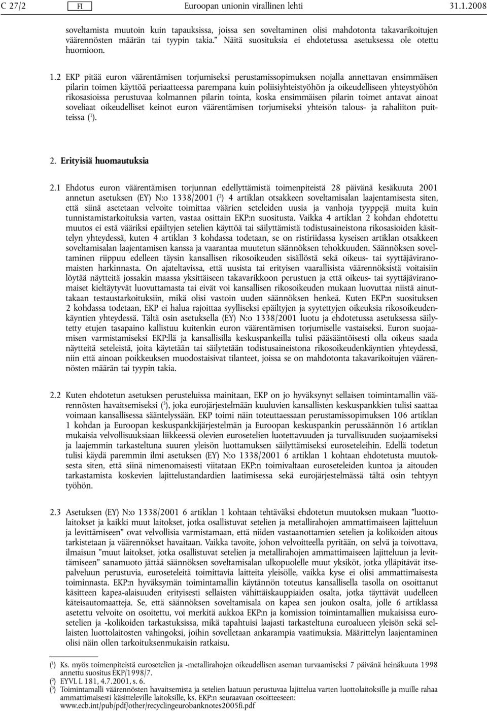 2 EKP pitää euron väärentämisen torjumiseksi perustamissopimuksen nojalla annettavan ensimmäisen pilarin toimen käyttöä periaatteessa parempana kuin poliisiyhteistyöhön ja oikeudelliseen yhteystyöhön