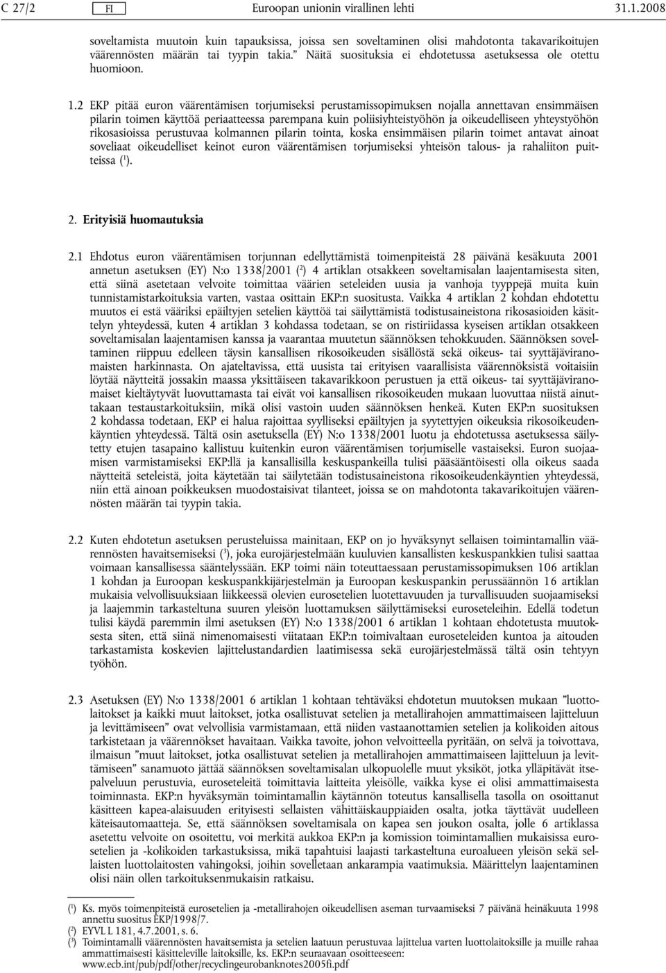 2 EKP pitää euron väärentämisen torjumiseksi perustamissopimuksen nojalla annettavan ensimmäisen pilarin toimen käyttöä periaatteessa parempana kuin poliisiyhteistyöhön ja oikeudelliseen yhteystyöhön