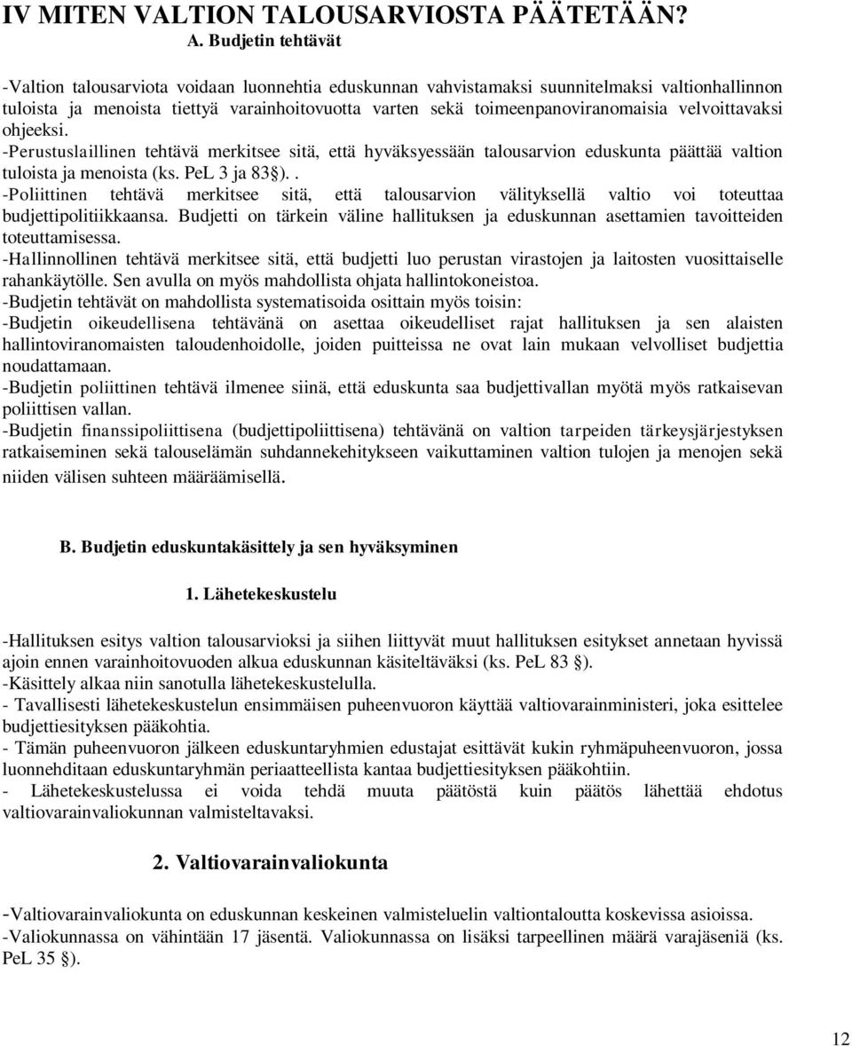 velvoittavaksi ohjeeksi. -Perustuslaillinen tehtävä merkitsee sitä, että hyväksyessään talousarvion eduskunta päättää valtion tuloista ja menoista (ks. PeL 3 ja 83 ).