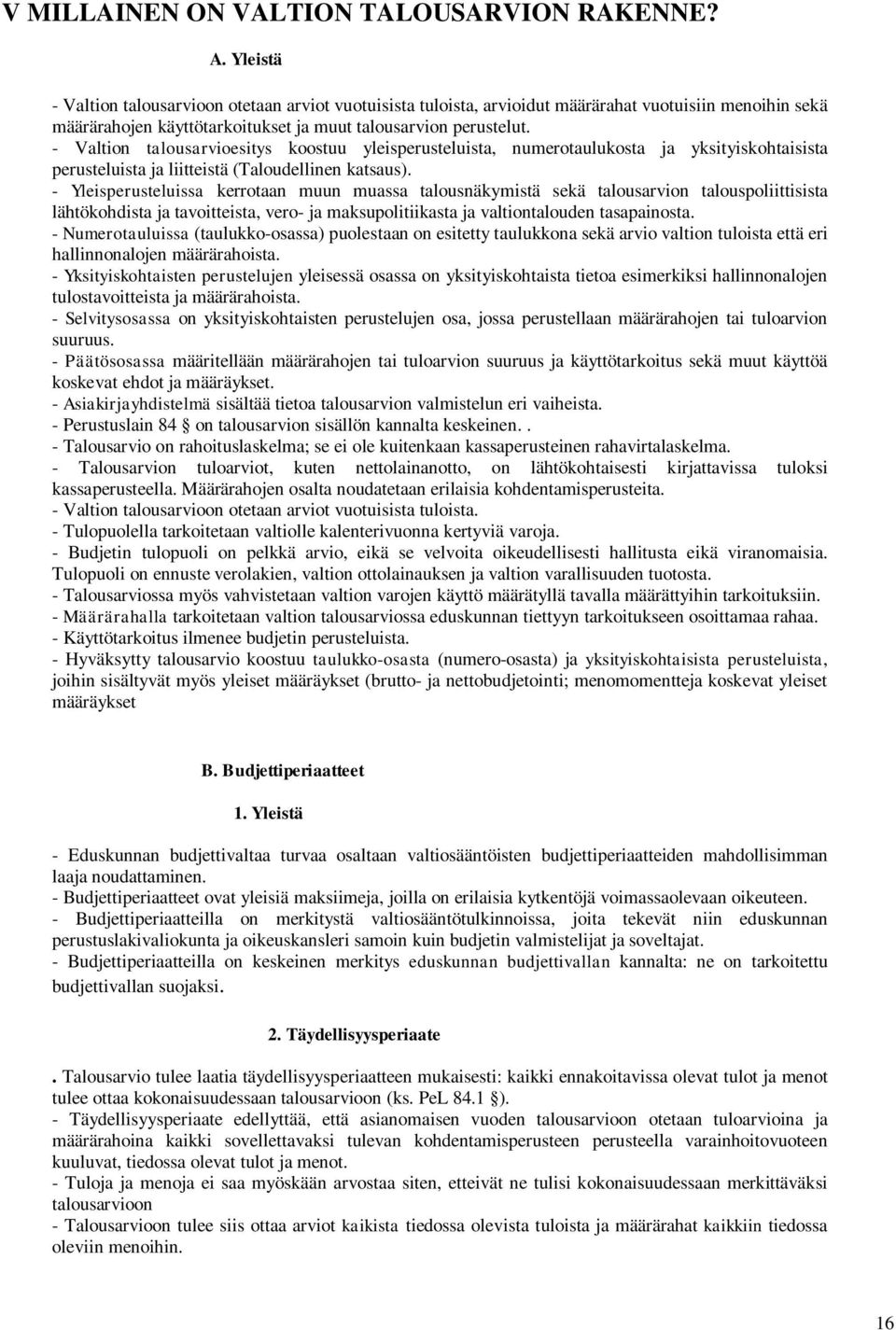 - Valtion talousarvioesitys koostuu yleisperusteluista, numerotaulukosta ja yksityiskohtaisista perusteluista ja liitteistä (Taloudellinen katsaus).