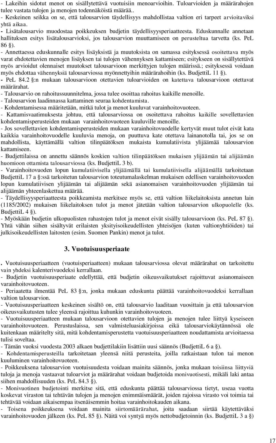 Eduskunnalle annetaan hallituksen esitys lisätalousarvioksi, jos talousarvion muuttamiseen on perusteltua tarvetta (ks. PeL 86 ).