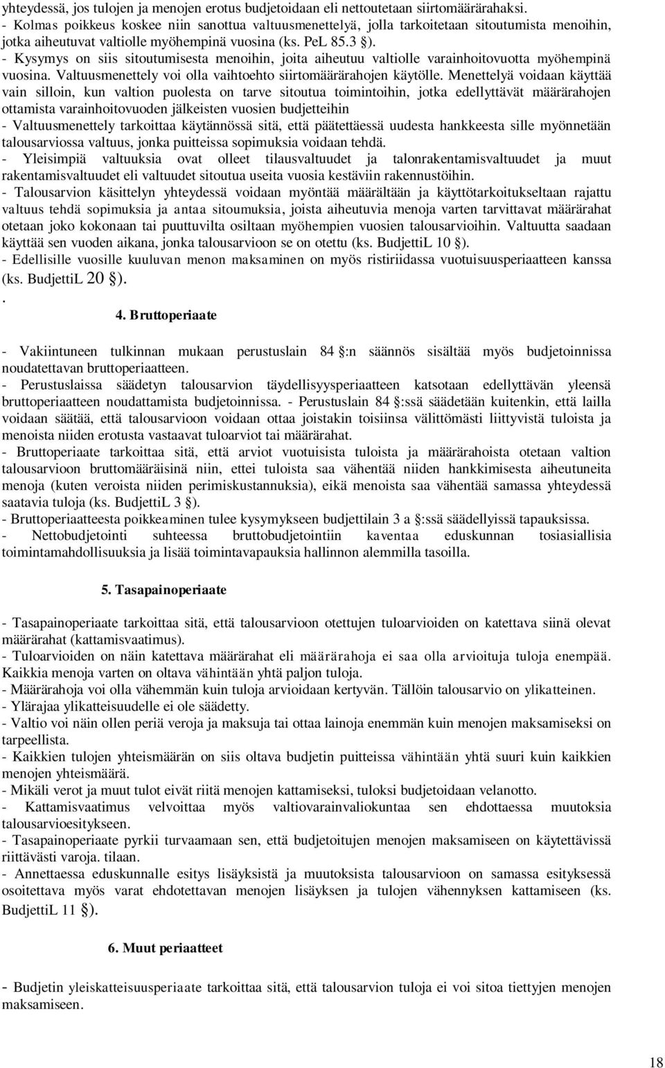 - Kysymys on siis sitoutumisesta menoihin, joita aiheutuu valtiolle varainhoitovuotta myöhempinä vuosina. Valtuusmenettely voi olla vaihtoehto siirtomäärärahojen käytölle.