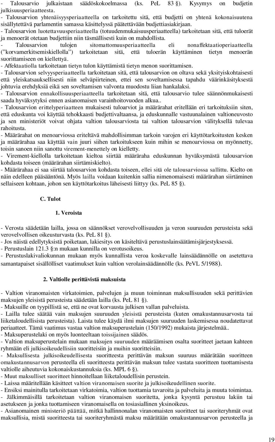 - Talousarvion luotettavuusperiaatteella (totuudenmukaisuusperiaatteella) tarkoitetaan sitä, että tuloerät ja menoerät otetaan budjettiin niin täsmällisesti kuin on mahdollista.