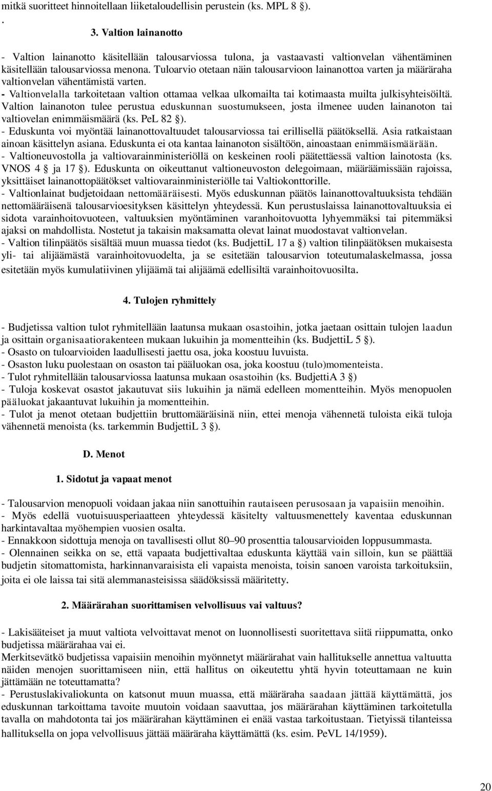 Tuloarvio otetaan näin talousarvioon lainanottoa varten ja määräraha valtionvelan vähentämistä varten.