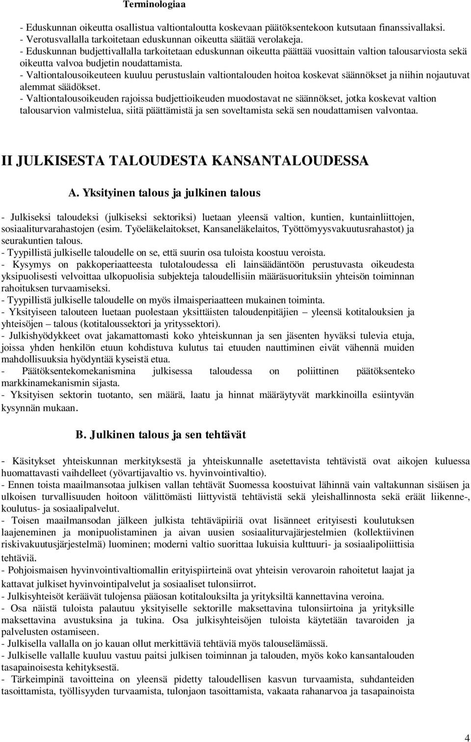 - Valtiontalousoikeuteen kuuluu perustuslain valtiontalouden hoitoa koskevat säännökset ja niihin nojautuvat alemmat säädökset.