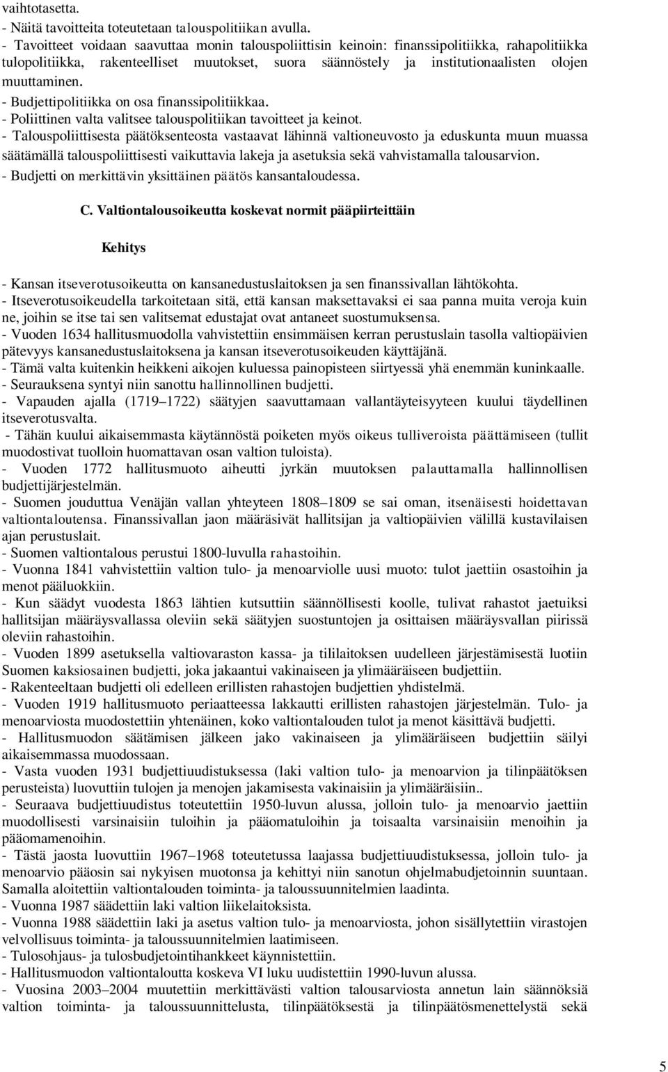 muuttaminen. - Budjettipolitiikka on osa finanssipolitiikkaa. - Poliittinen valta valitsee talouspolitiikan tavoitteet ja keinot.