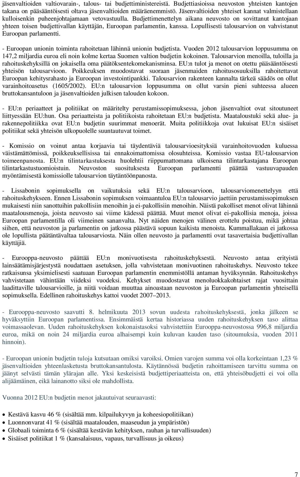 Budjettimenettelyn aikana neuvosto on sovittanut kantojaan yhteen toisen budjettivallan käyttäjän, Euroopan parlamentin, kanssa. Lopullisesti talousarvion on vahvistanut Euroopan parlamentti.