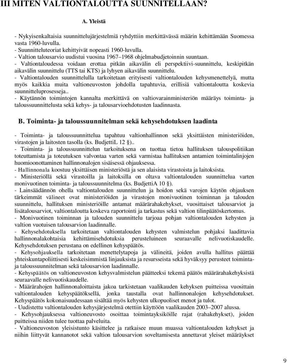 - Valtiontaloudessa voidaan erottaa pitkän aikavälin eli perspektiivi-suunnittelu, keskipitkän aikavälin suunnittelu (TTS tai KTS) ja lyhyen aikavälin suunnittelu.